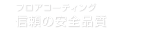 フロアコーティング 信頼の安全品質