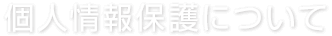 個人情報保護について